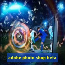 adobe photo shop beta